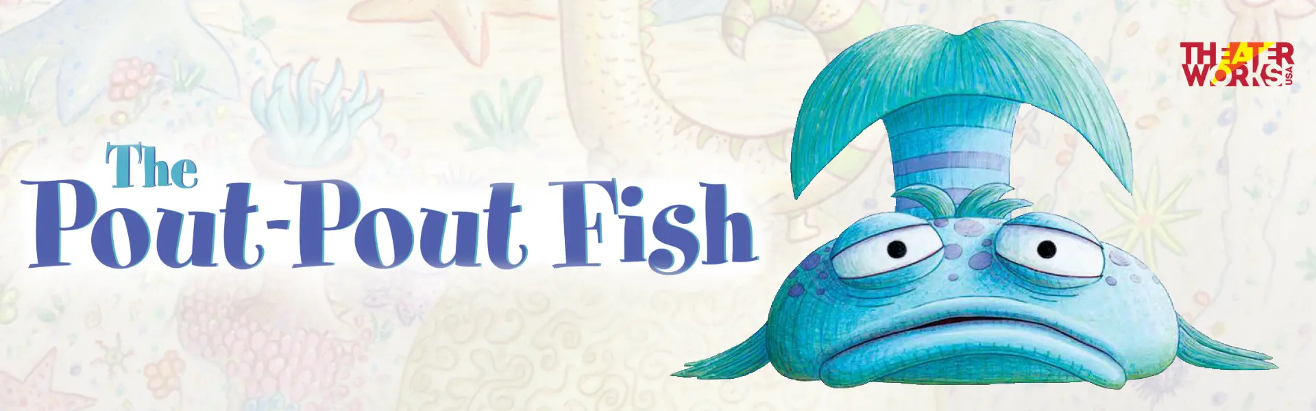 Promotional image for 'The Pout-Pout Fish' by TheaterWorks USA, featuring an illustration of a blue fish with a pouty expression against a colorful underwater background.