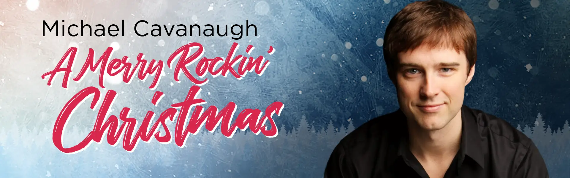 Promotional image for 'Michael Cavanaugh: A Merry Rockin' Christmas,' featuring Michael Cavanaugh smiling against a frosty, festive background with the event title in red and white text.