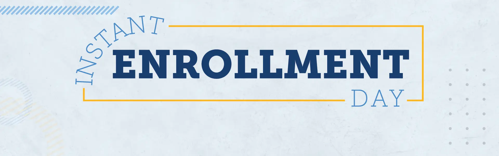 Graphic design with the words "Instant Enrollment Day" in bold blue and yellow text on a light textured background, promoting a college registration event.
